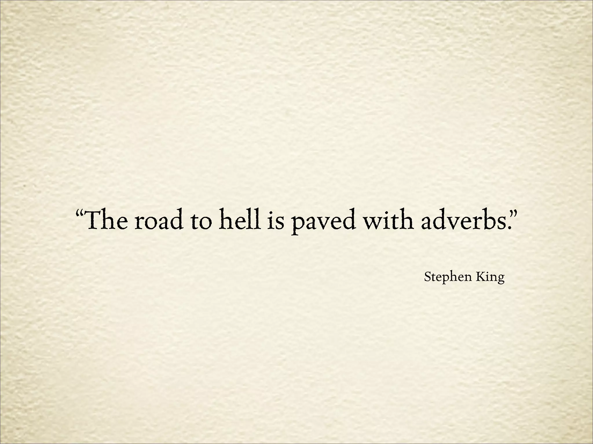 “The road to hell is paved with adverbs.”
                                Stephen King
 