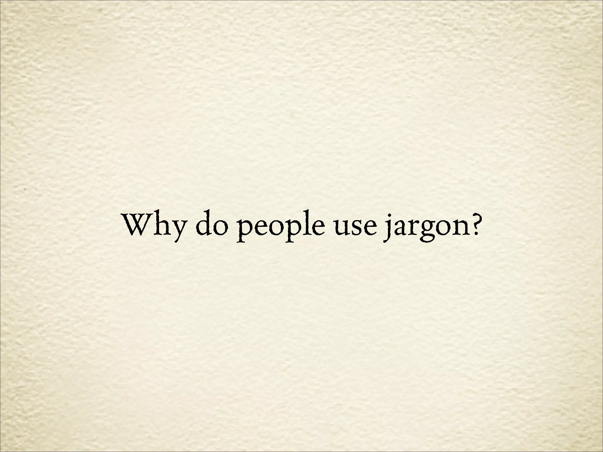 Why do people use jargon?
 