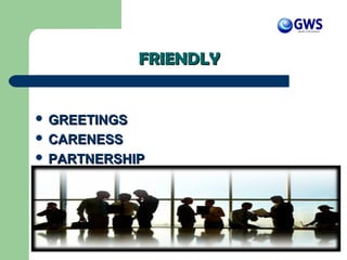 FRIENDLYFRIENDLY
 GREETINGSGREETINGS
 CARENESSCARENESS
 PARTNERSHIPPARTNERSHIP
 