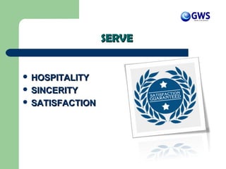 SERVESERVE
 HOSPITALITYHOSPITALITY
 SINCERITYSINCERITY
 SATISFACTIONSATISFACTION
 