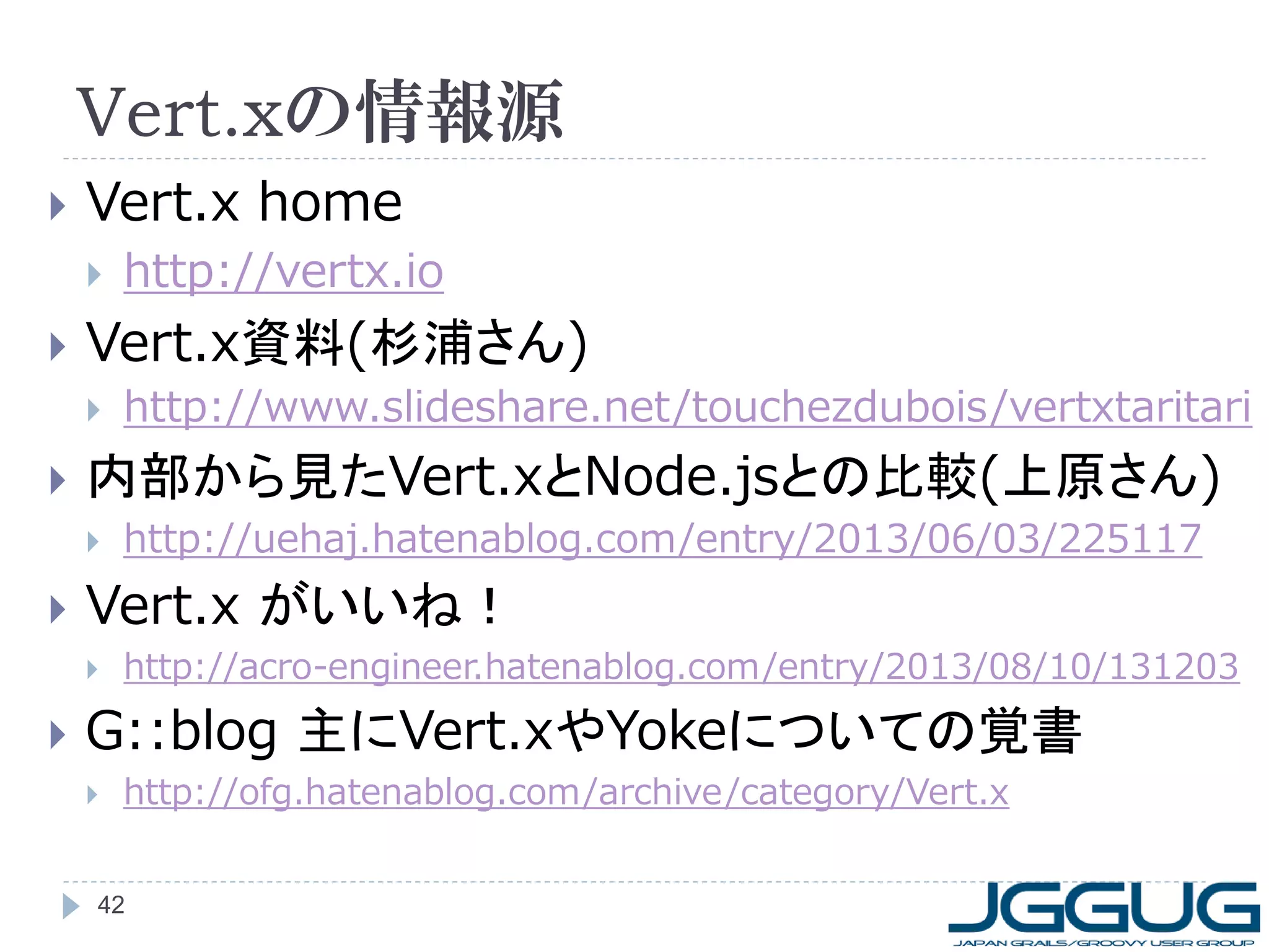 Vert.xの情報源


Vert.x home




Vert.x資料(杉浦さん)




http://uehaj.hatenablog.com/entry/2013/06/03/225117

Vert.x がいいね！




http://www.slideshare.net/touchezdubois/vertxtaritari

内部から見たVert.xとNode.jsとの比較(上原さん)




http://vertx.io

http://acro-engineer.hatenablog.com/entry/2013/08/10/131203

G::blog 主にVert.xやYokeについての覚書


http://ofg.hatenablog.com/archive/category/Vert.x

42

 