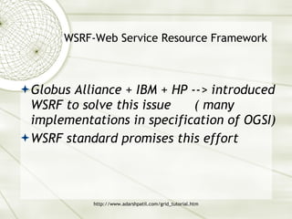 WSRF-Web Service Resource Framework Globus Alliance + IBM + HP --> introduced WSRF to solve this issue  ( many implementations in specification of OGSI) WSRF standard promises this effort 
