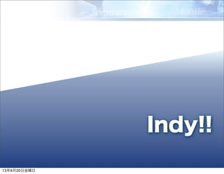 310
Indy!!
13年9月20日金曜日
 