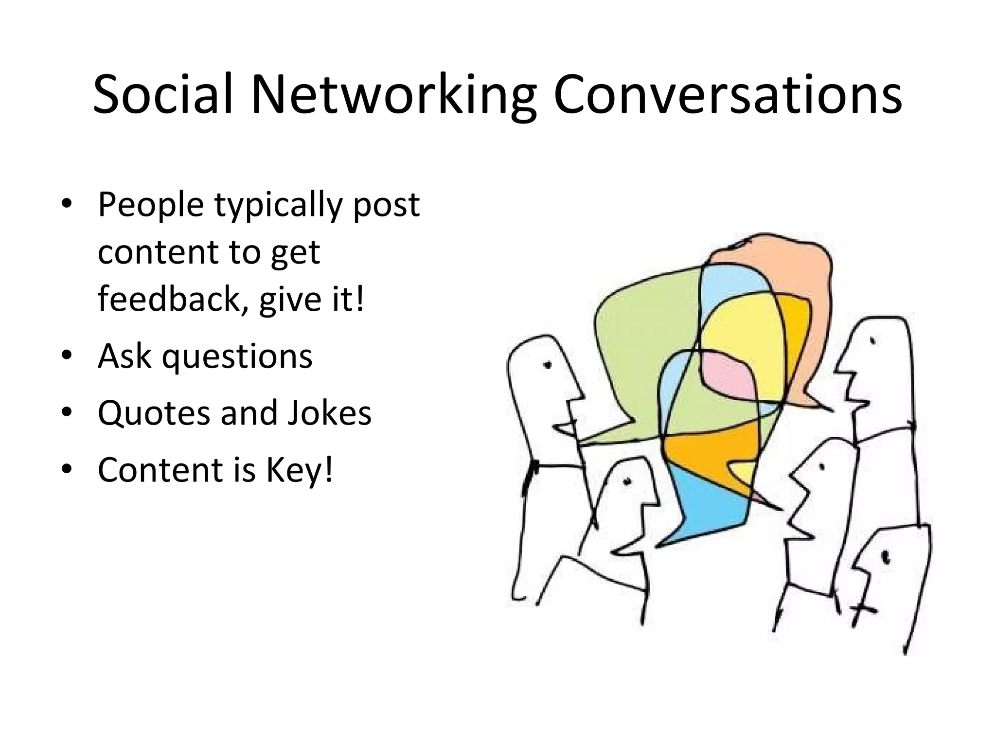 Social Networking Conversations People typically post content to get feedback, give it! Ask questions Quotes and Jokes Content is Key! 