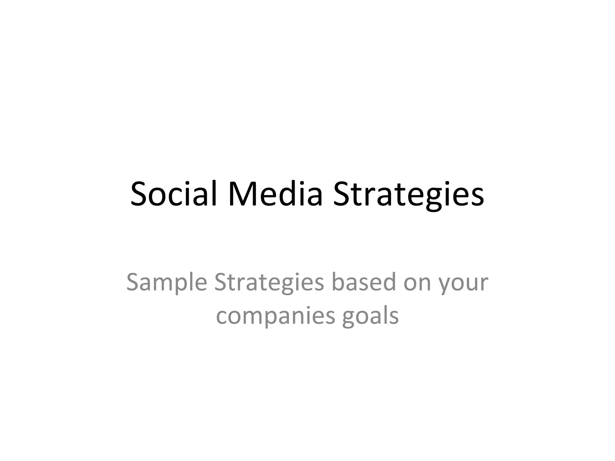 Social Media Strategies Sample Strategies based on your companies goals 
