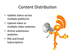Content Distribution Update status across multiple platforms Upload video to multiple video websites Article submission websites RSS and Email Subscriptions 