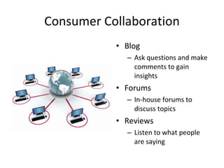 Consumer Collaboration Blog Ask questions and make comments to gain insights  Forums In-house forums to discuss topics Reviews Listen to what people are saying 