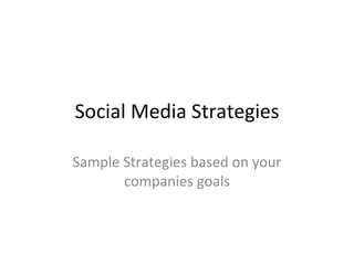 Social Media Strategies Sample Strategies based on your companies goals 