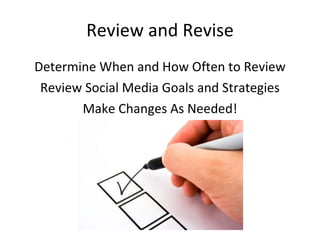 Review and Revise Determine When and How Often to Review Review Social Media Goals and Strategies Make Changes As Needed! 