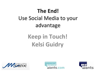 The End! Use Social Media to your advantage Keep in Touch! Kelsi Guidry 
