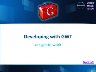 23
Oracle
Week
10/11/10
Developing with GWT
Lets get to work!
More Info
 