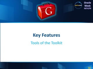 34
Oracle
Week
10/11/10
Key Features
Tools of the Toolkit
 