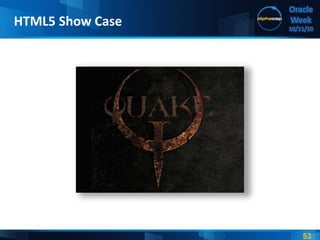 53
Oracle
Week
10/11/10
HTML5 Show Case
 