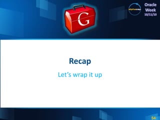 54
Oracle
Week
10/11/10
Recap
Let’s wrap it up
 