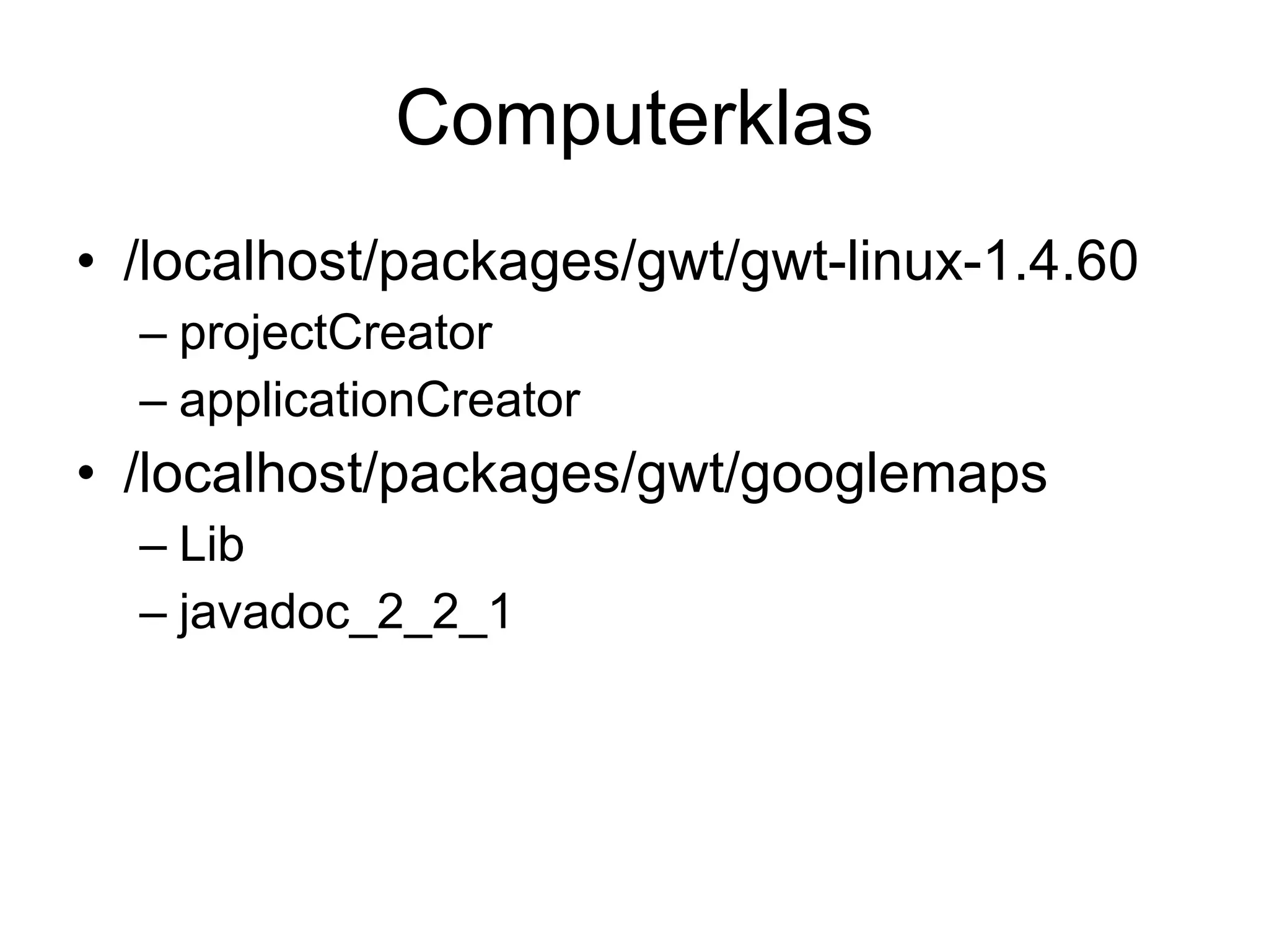 Computerklas /localhost/packages/gwt/gwt-linux-1.4.60 projectCreator applicationCreator /localhost/packages/gwt/googlemaps Lib javadoc_2_2_1 