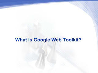 What is Google Web Toolkit?
 