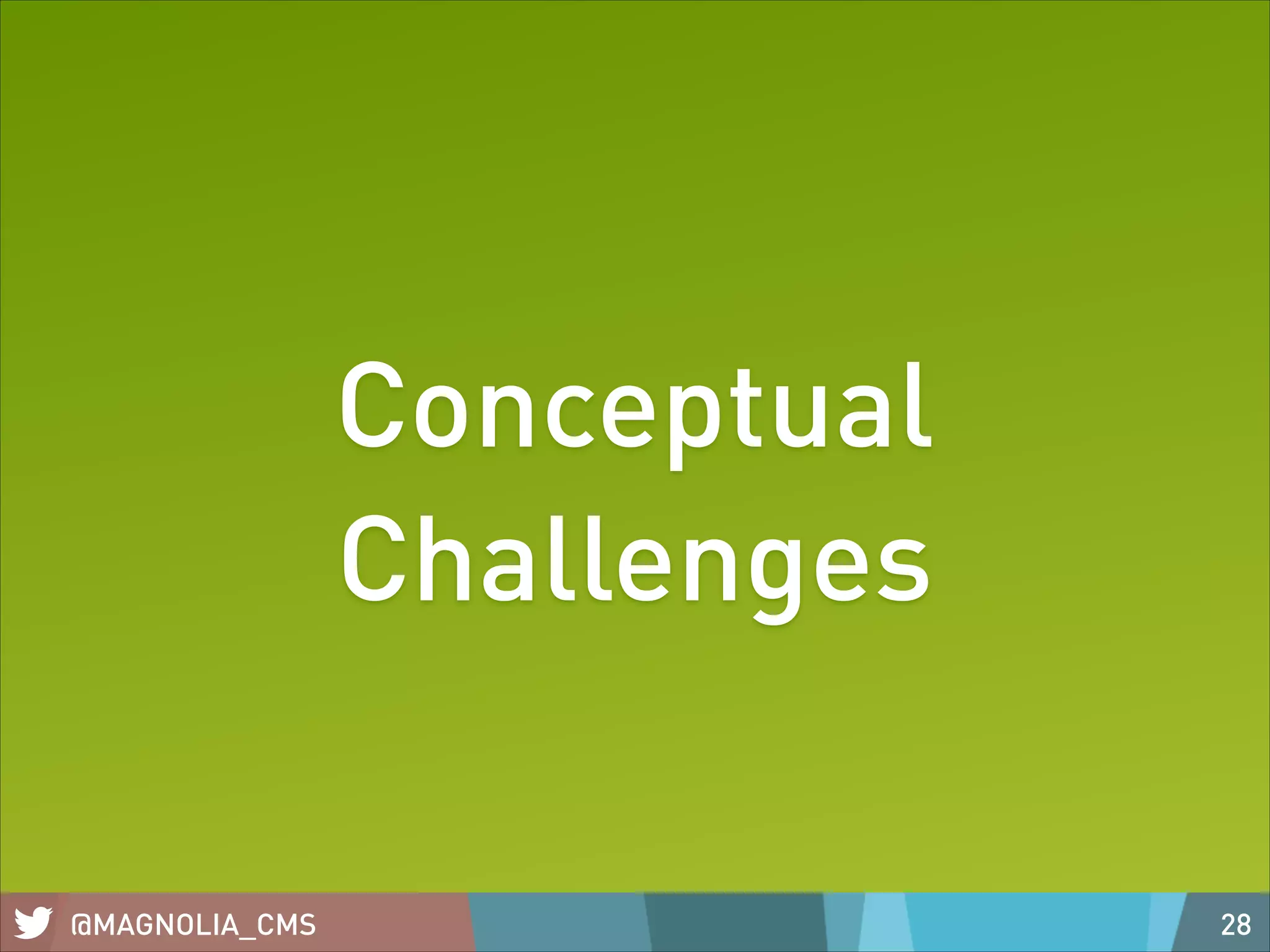Conceptual
Challenges
@MAGNOLIA_CMS

28

 