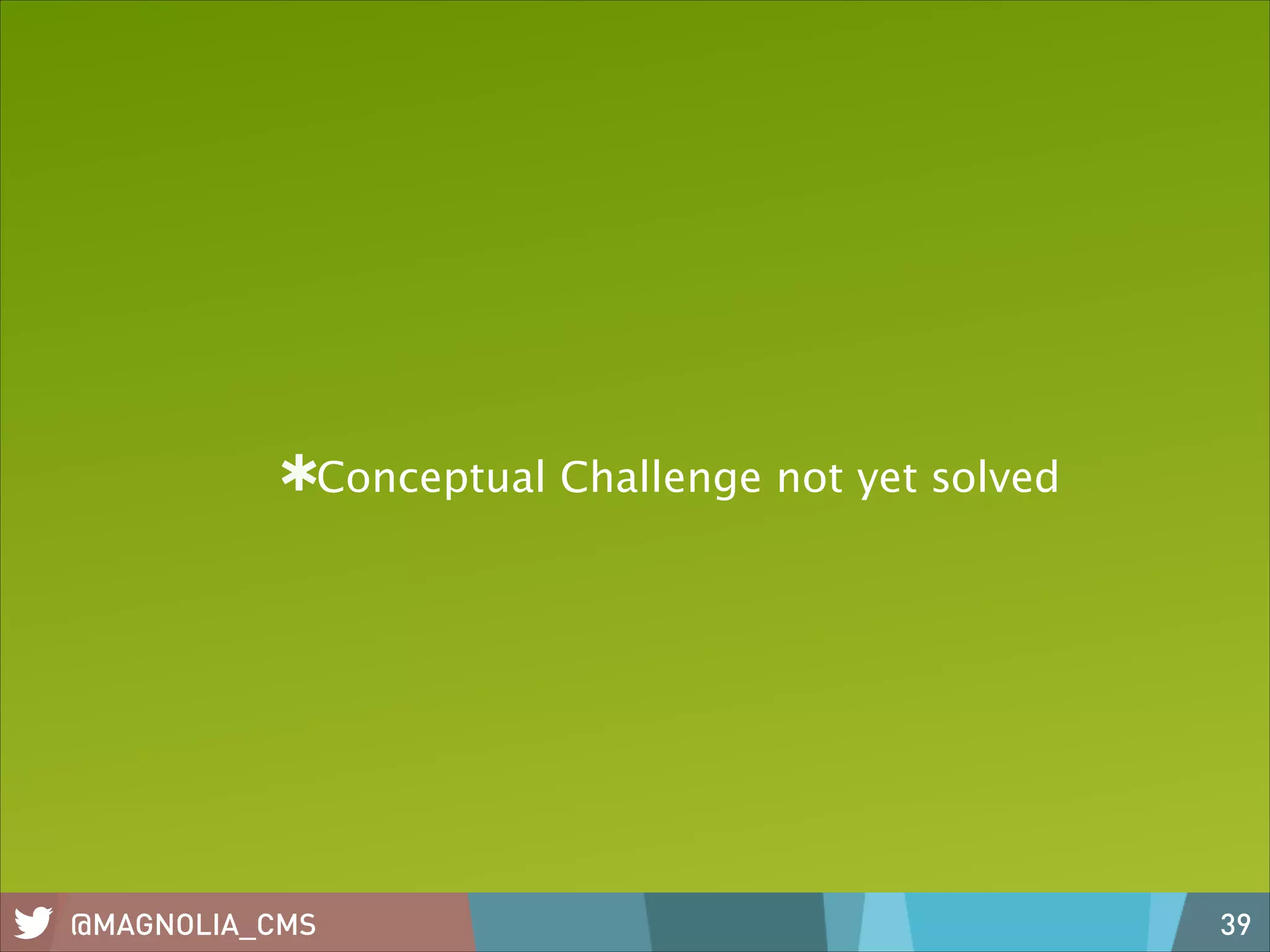 Conceptual Challenge not yet solved

@MAGNOLIA_CMS

39

 