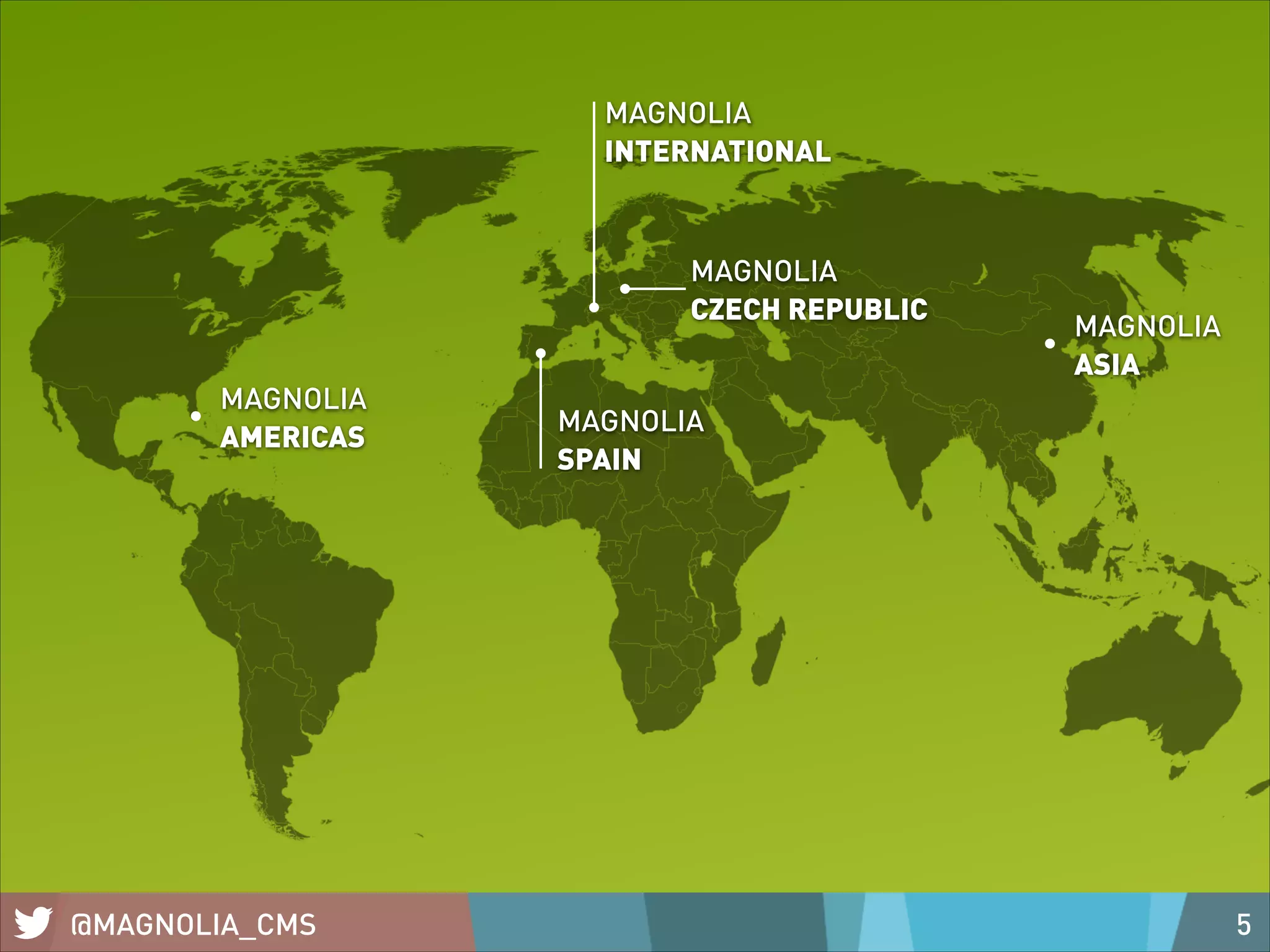 MAGNOLIA
INTERNATIONAL

MAGNOLIA
CZECH REPUBLIC
MAGNOLIA
AMERICAS

@MAGNOLIA_CMS

MAGNOLIA
ASIA

MAGNOLIA
SPAIN

5

 