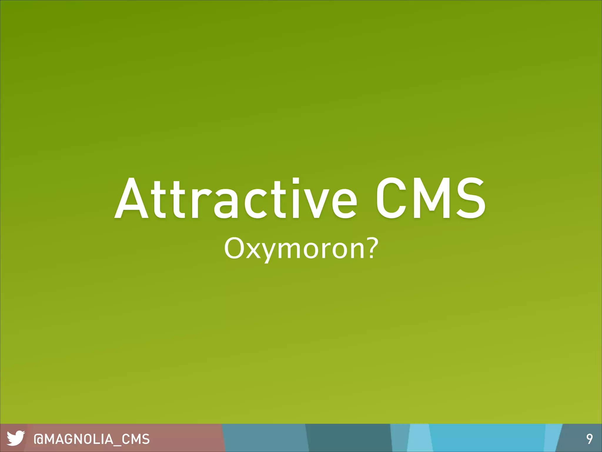 Attractive CMS
Oxymoron?

@MAGNOLIA_CMS

9

 