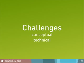 Challenges
conceptual
technical

@MAGNOLIA_CMS

22

 