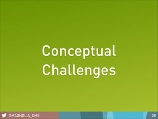 Conceptual
Challenges
@MAGNOLIA_CMS

28

 