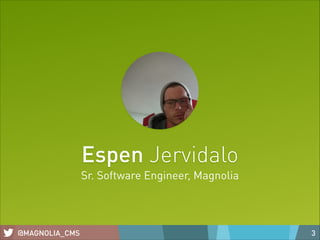Espen Jervidalo

Sr. Software Engineer, Magnolia

@MAGNOLIA_CMS

3

 
