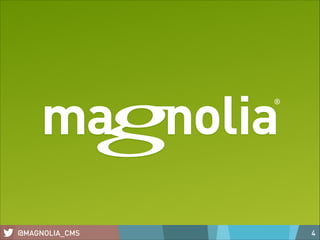 ®

@MAGNOLIA_CMS

4

 