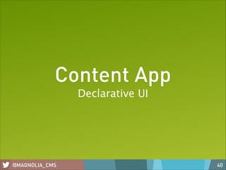 Content App
Declarative UI

@MAGNOLIA_CMS

40

 