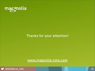 Thanks for your attention!

www.magnolia-cms.com
@MAGNOLIA_CMS

55

 