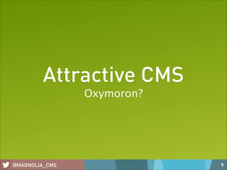 Attractive CMS
Oxymoron?

@MAGNOLIA_CMS

9

 