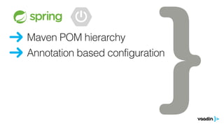Maven POM hierarchy
Annotation based configuration
 