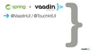 @VaadinUI / @TouchkitUI
ze zeventiger
oren.
ds
Goed, ik ben
+
 