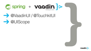 @VaadinUI / @TouchkitUI
@UIScope
ze zeventiger
oren.
ds
Goed, ik ben
+
 