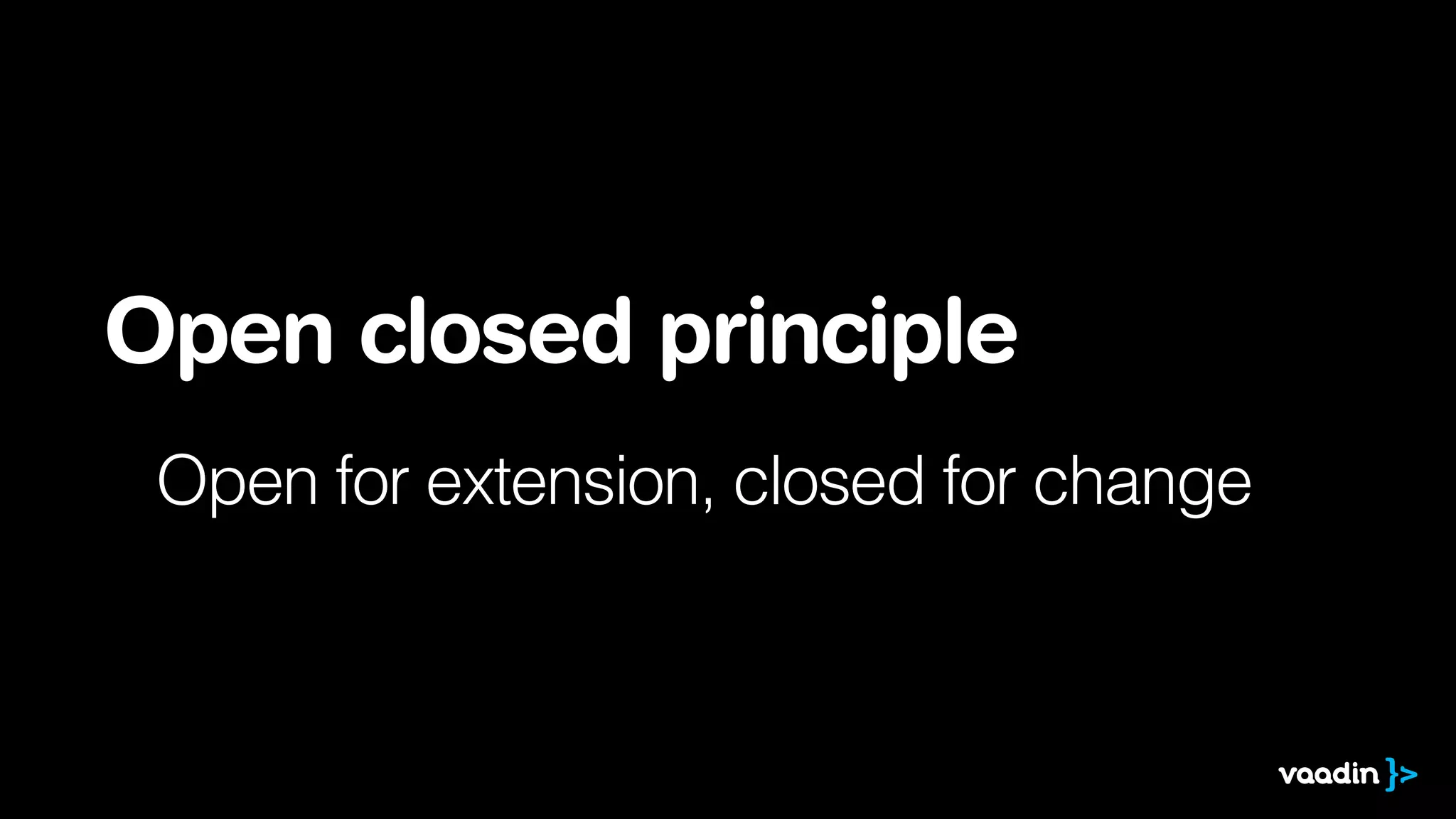 Open closed principle
Open for extension, closed for change
 