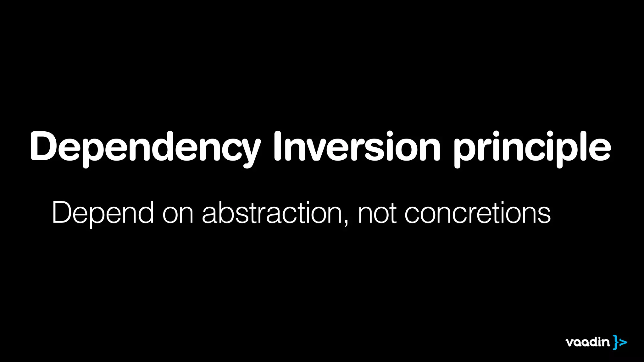 Dependency Inversion principle
Depend on abstraction, not concretions
 