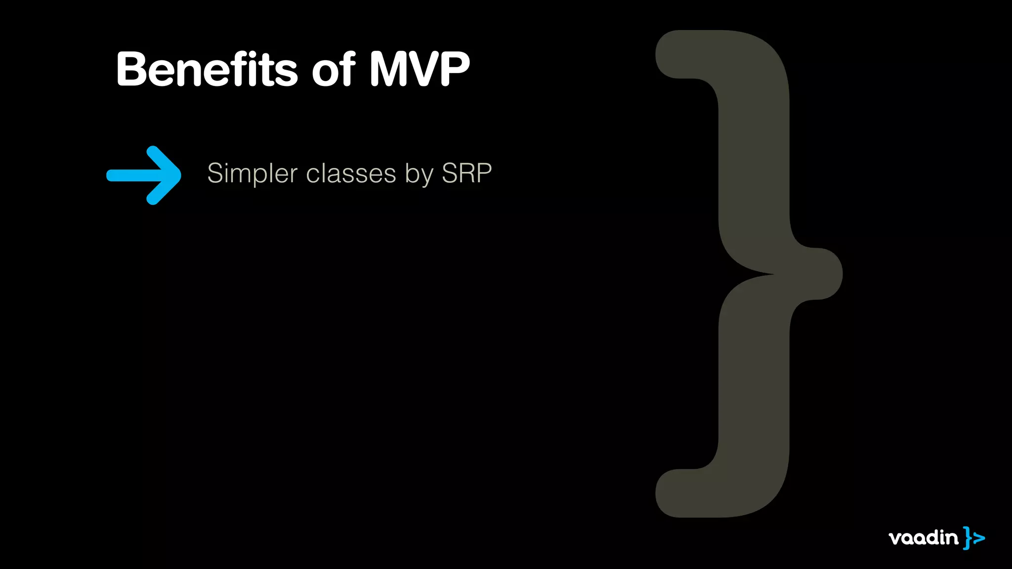 Benefits of MVP
Simpler classes by SRP
 