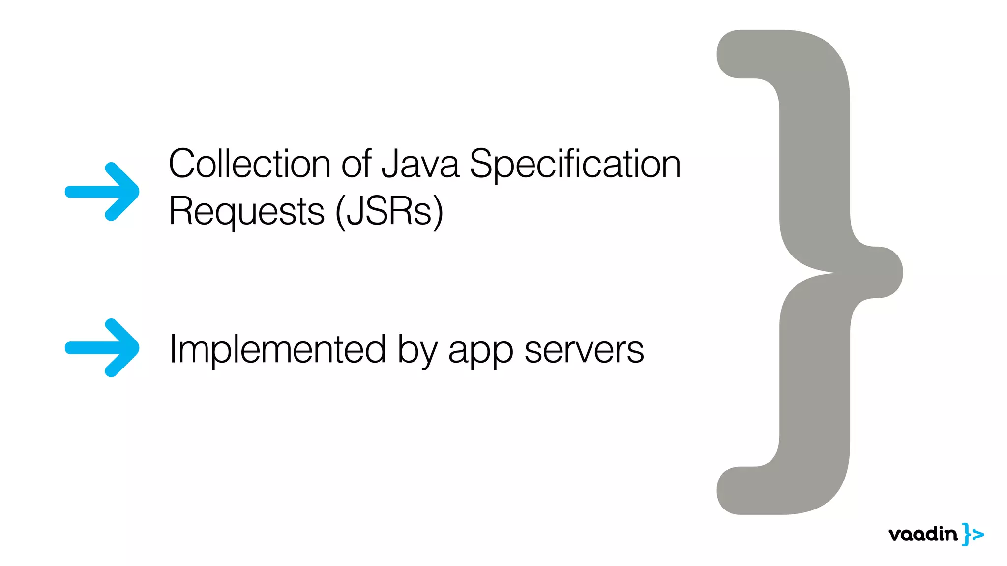 Collection of Java Specification
Requests (JSRs)
Implemented by app servers
 