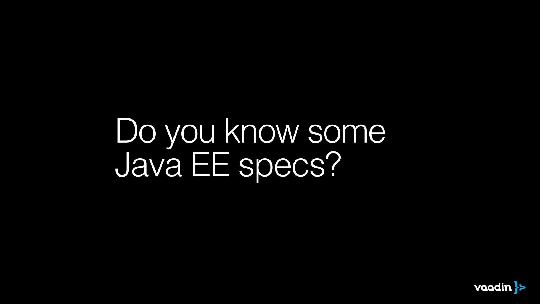 Do you know some
Java EE specs?
 