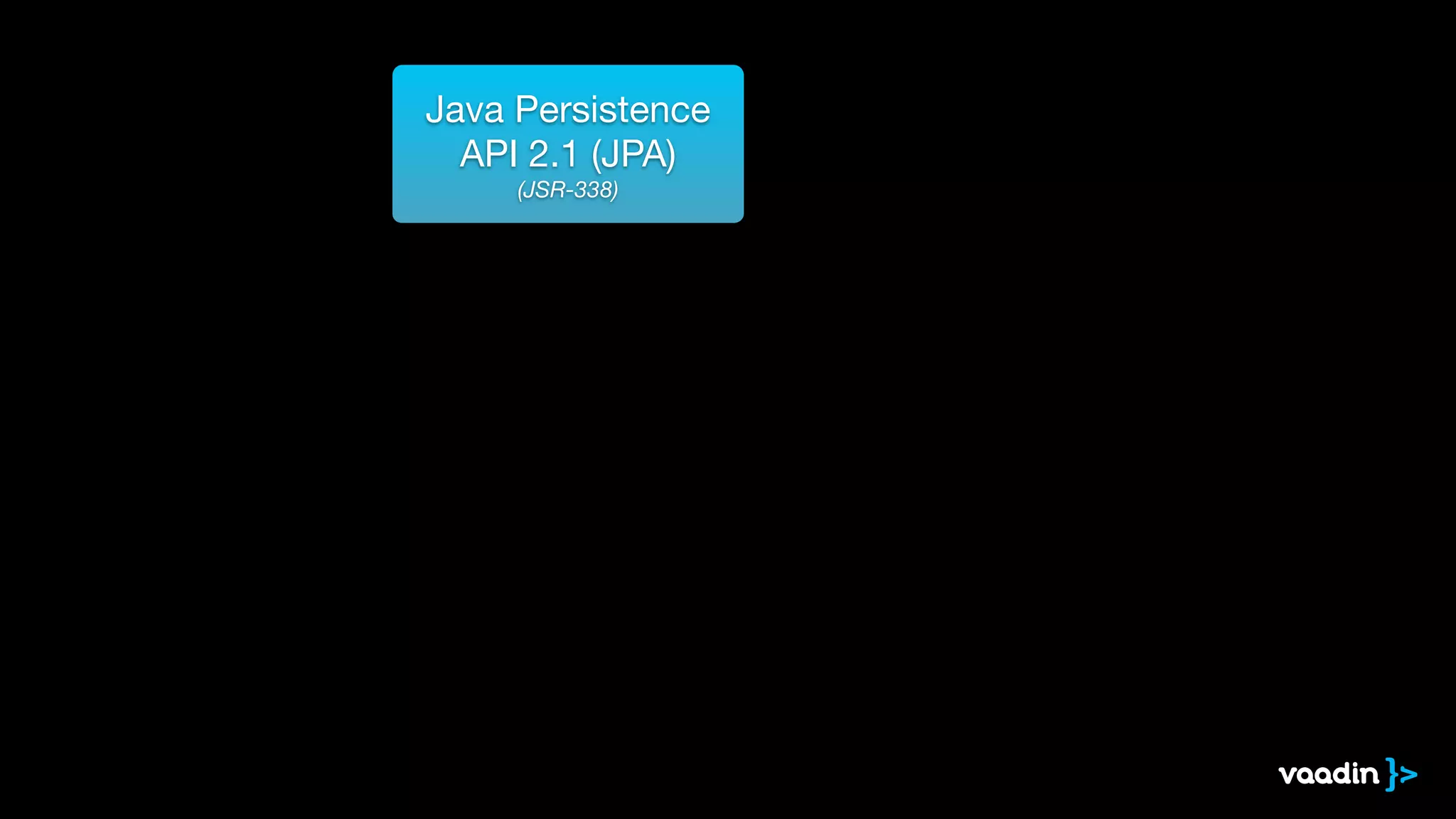 Java Persistence
API 2.1 (JPA)

(JSR-338)
 