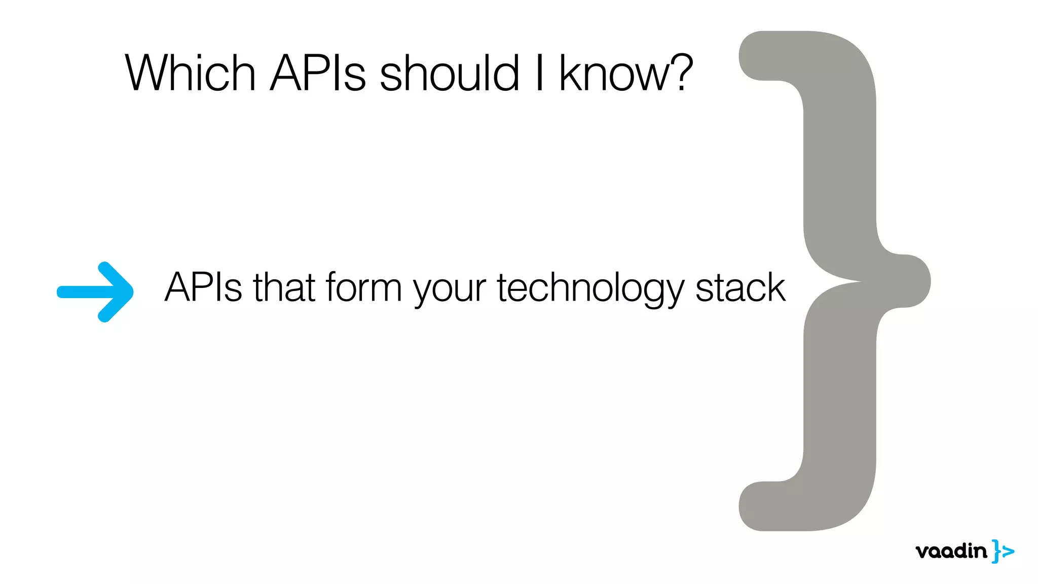 APIs that form your technology stack
Which APIs should I know?
 