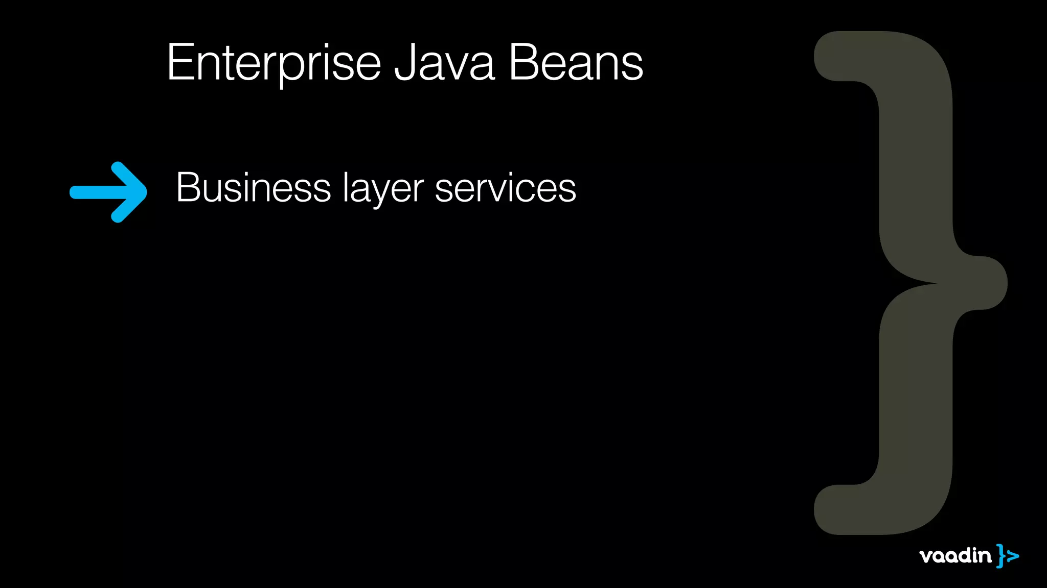 Business layer services
Enterprise Java Beans
 
