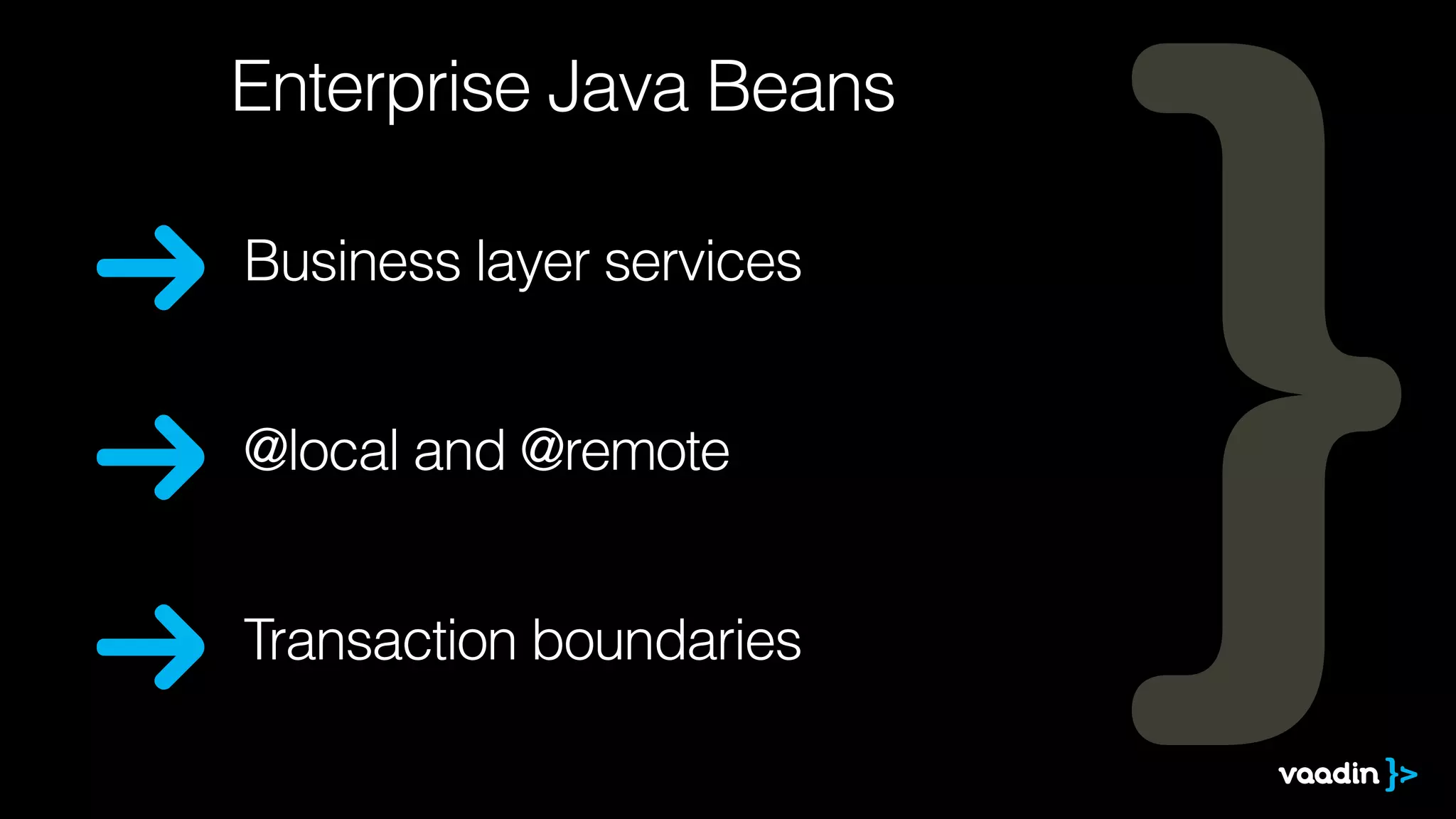 Business layer services
@local and @remote
Enterprise Java Beans
Transaction boundaries
 