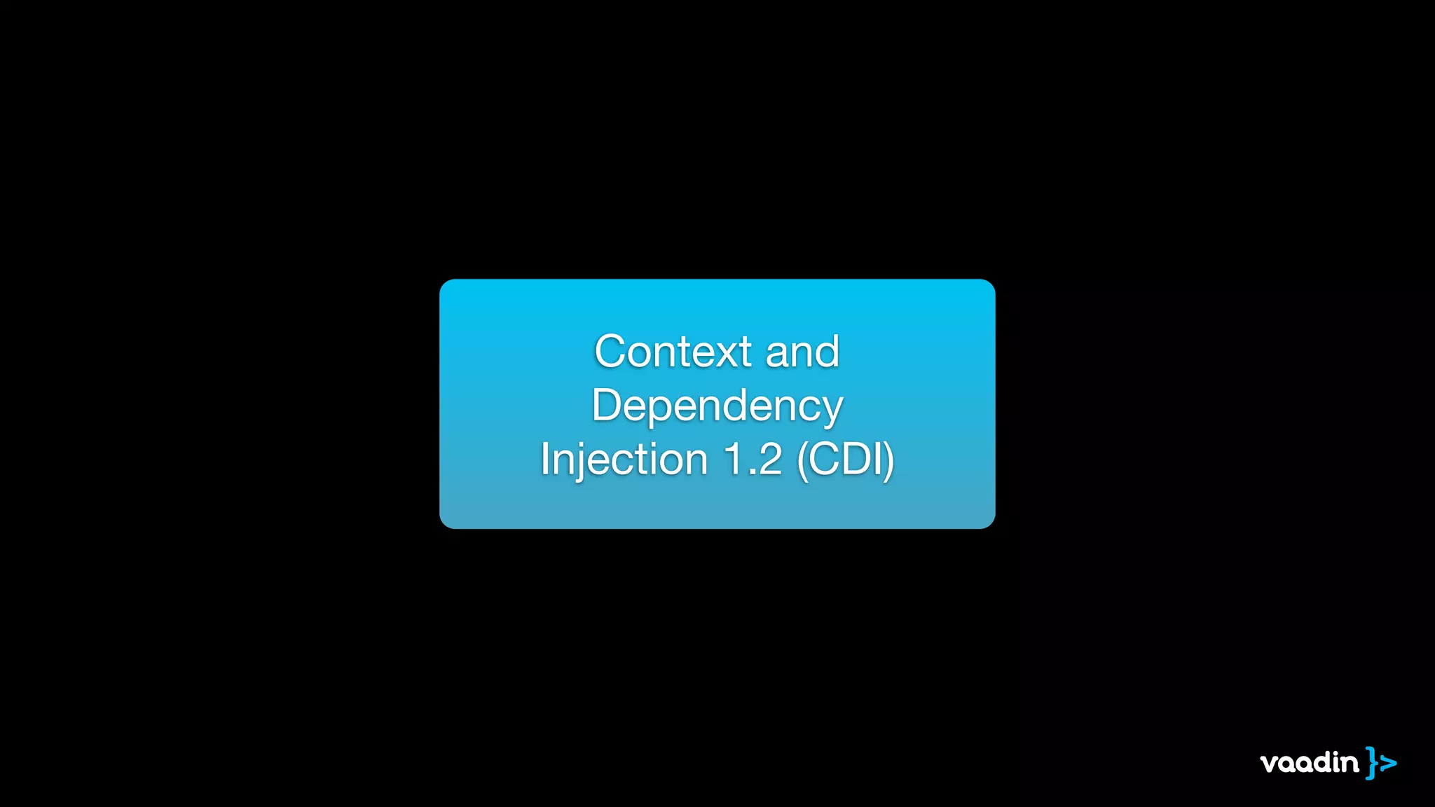 Context and 

Dependency

Injection 1.2 (CDI)
 