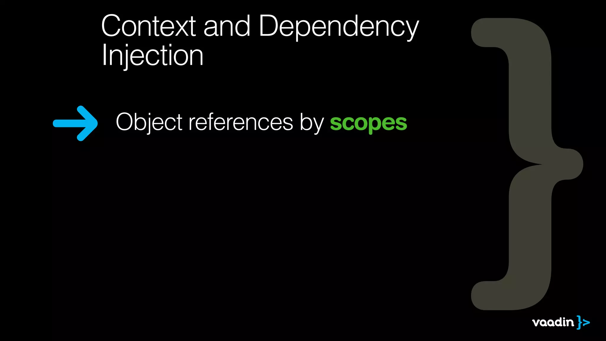 Object references by scopes
Context and Dependency
Injection
 