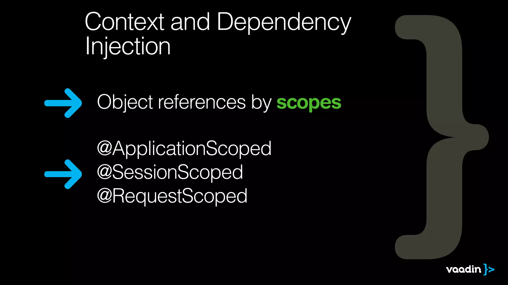 @ApplicationScoped
@SessionScoped
@RequestScoped
Context and Dependency
Injection
Object references by scopes
 