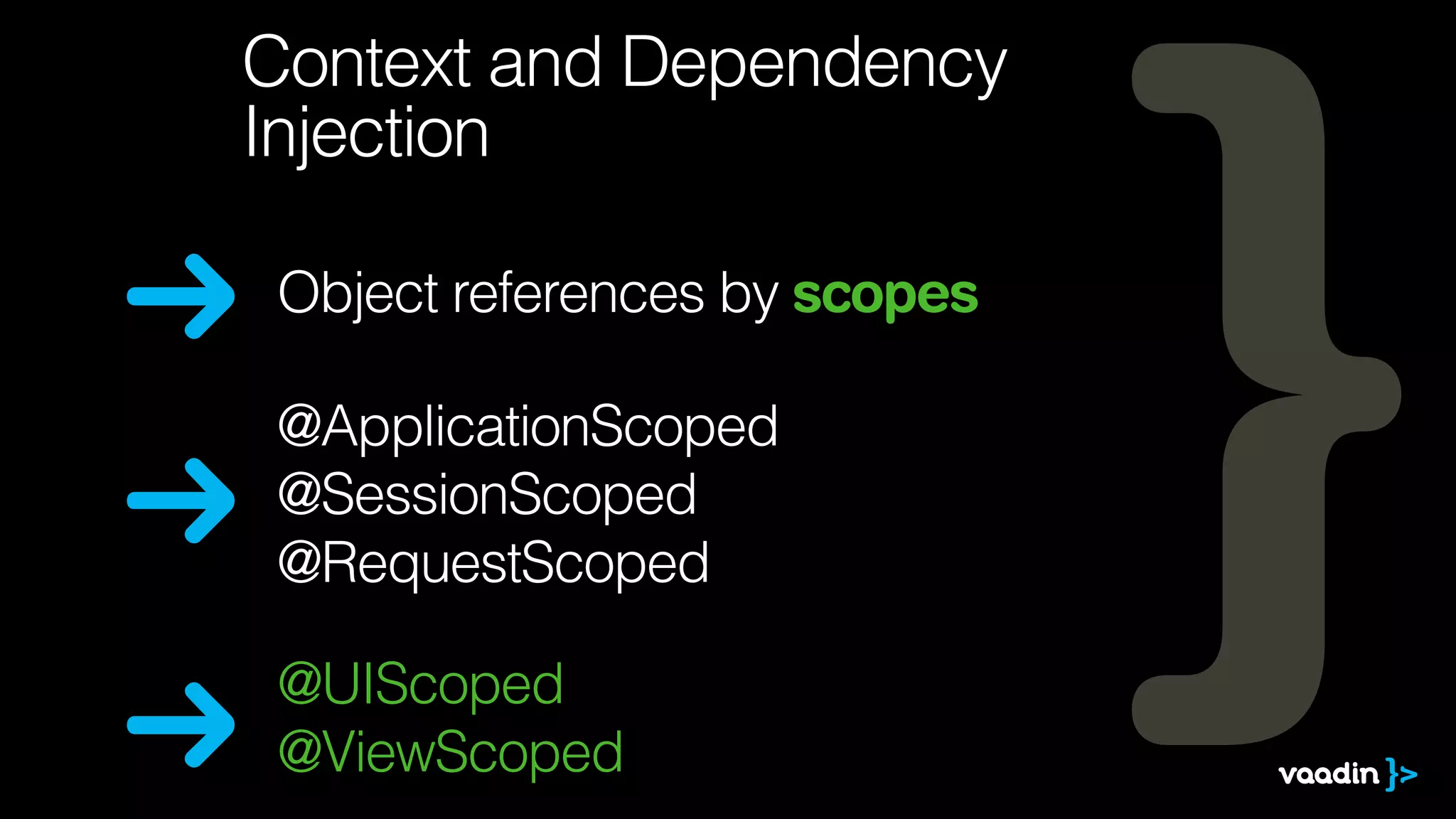 @UIScoped
@ViewScoped
Context and Dependency
Injection
@ApplicationScoped
@SessionScoped
@RequestScoped
Object references by scopes
 