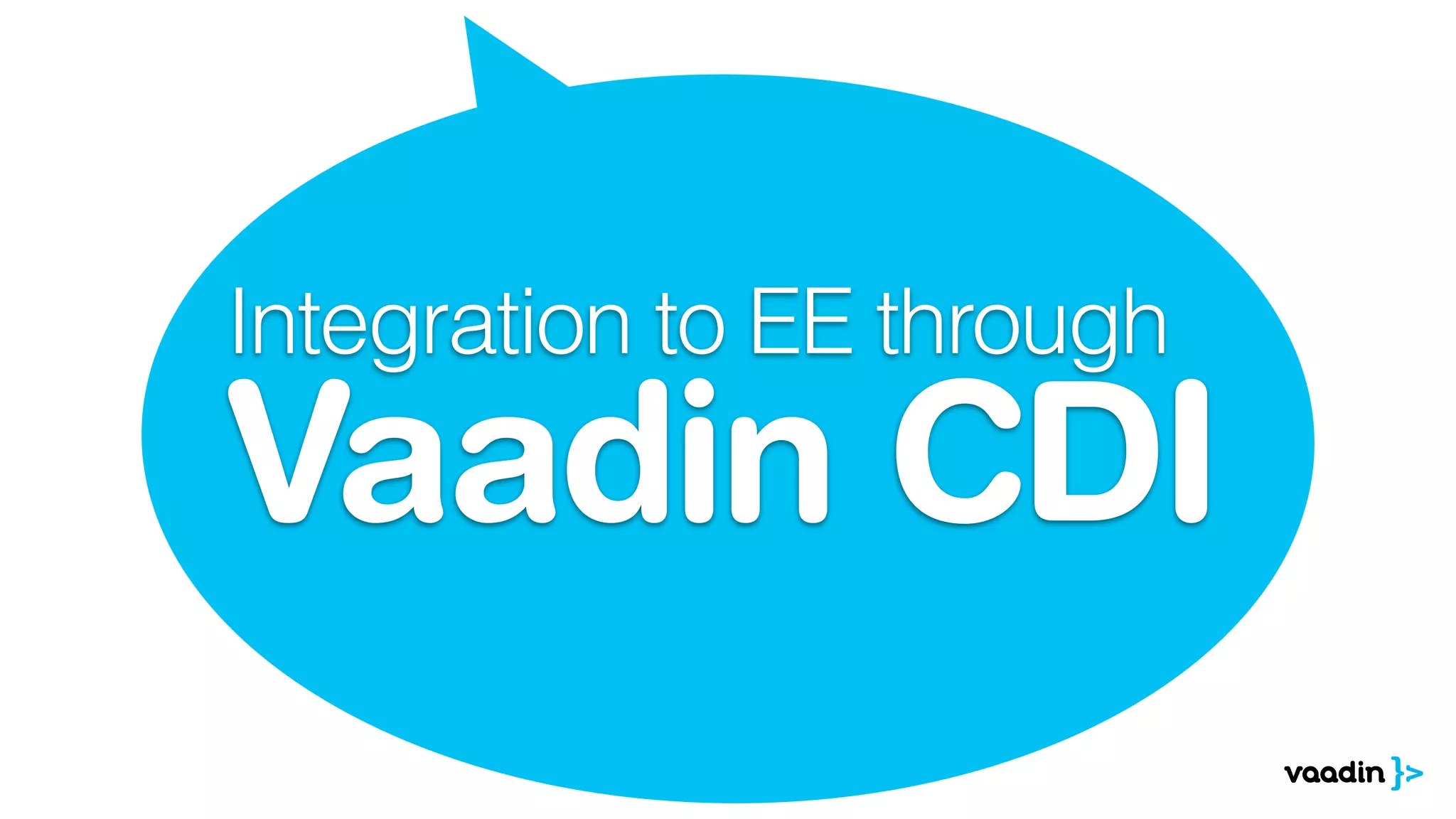 Integration to EE through
Vaadin CDI
 