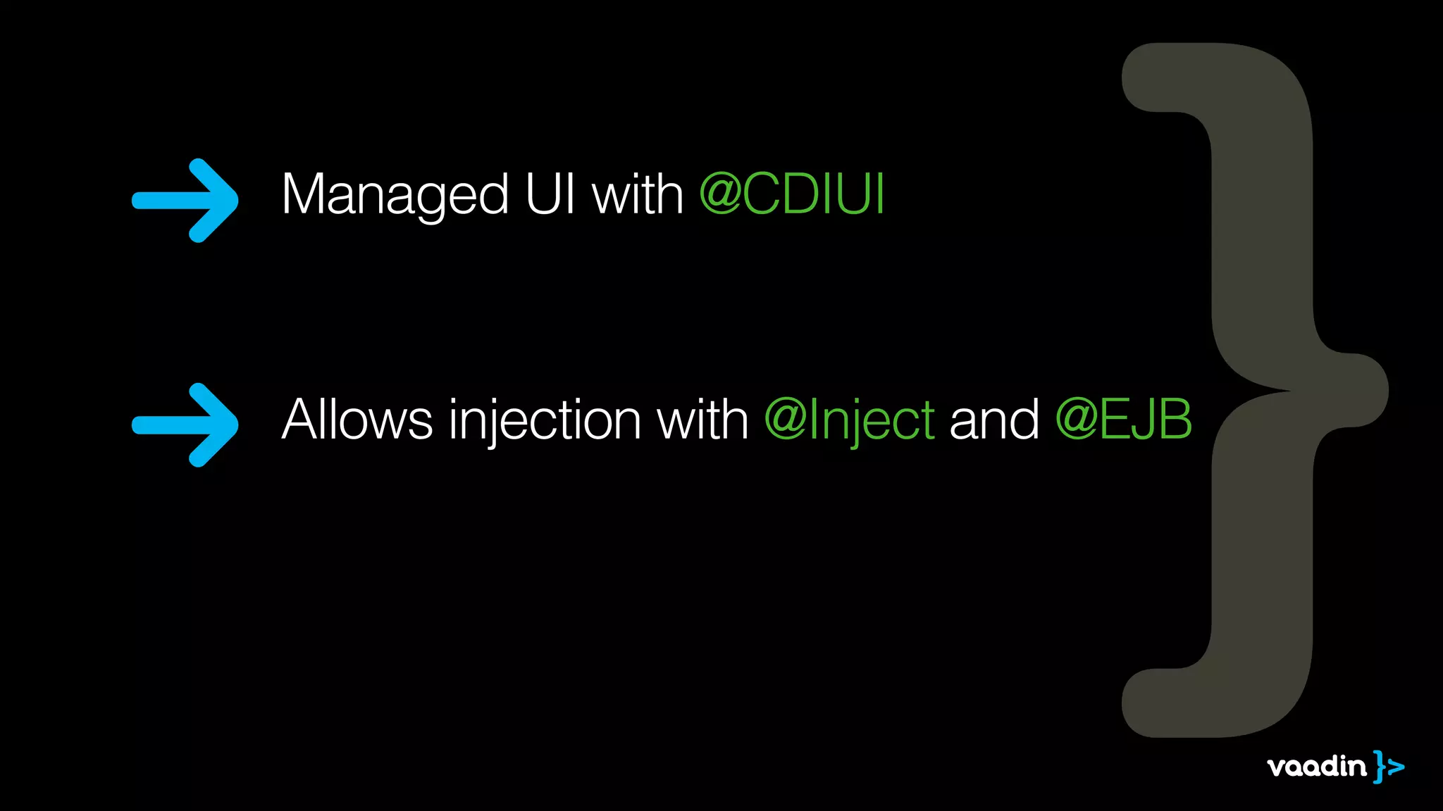 Managed UI with @CDIUI
Allows injection with @Inject and @EJB
 