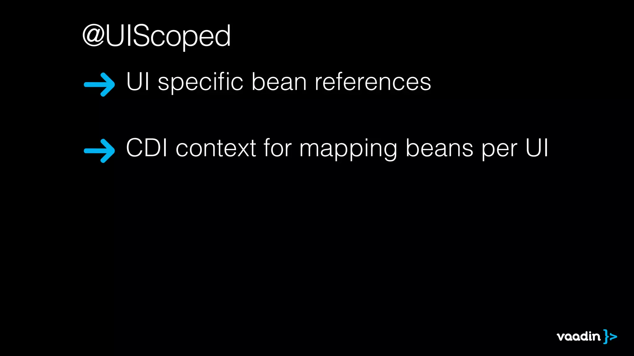 @UIScoped
UI speciﬁc bean references
CDI context for mapping beans per UI
 